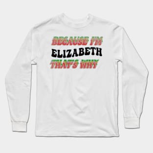 BECAUSE I'M ELIZABETH : THATS WHY Long Sleeve T-Shirt